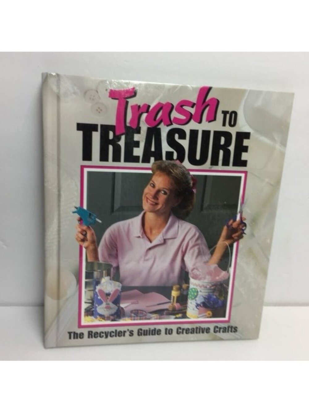 Trash To Treasure: The Recyclers Guide To Creative Crafts Book Memories Making